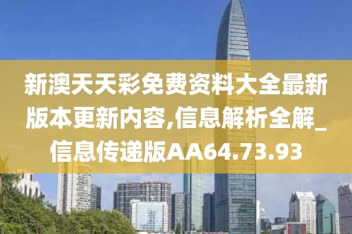 新澳天天彩免费资料大全最新版本更新内容,信息解析全解_信息传递版AA64.73.93