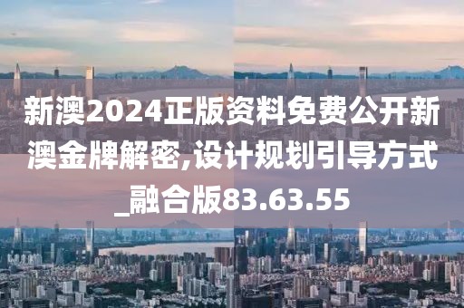 新澳2024正版资料免费公开新澳金牌解密,设计规划引导方式_融合版83.63.55