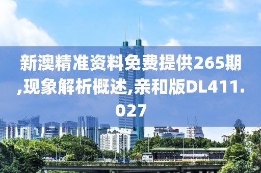 新澳精准资料免费提供265期,现象解析概述,亲和版DL411.027