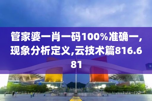管家婆一肖一码100%准确一,现象分析定义,云技术篇816.681