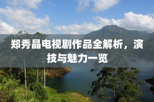 郑秀晶电视剧作品全解析，演技与魅力一览