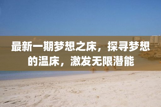 最新一期梦想之床，探寻梦想的温床，激发无限潜能