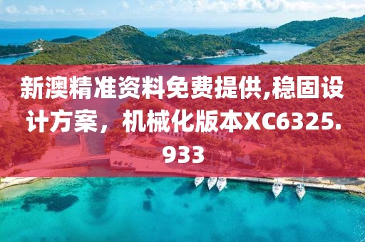 新澳精准资料免费提供,稳固设计方案，机械化版本XC6325.933