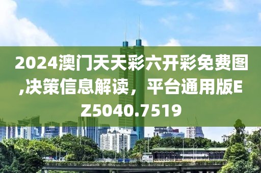 2024澳门天天彩六开彩免费图,决策信息解读，平台通用版EZ5040.7519
