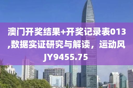 澳门开奖结果+开奖记录表013,数据实证研究与解读，运动风JY9455.75