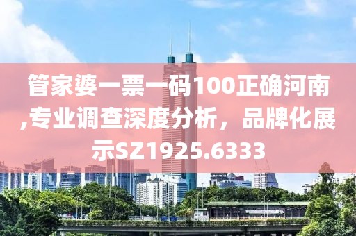 管家婆一票一码100正确河南,专业调查深度分析，品牌化展示SZ1925.6333