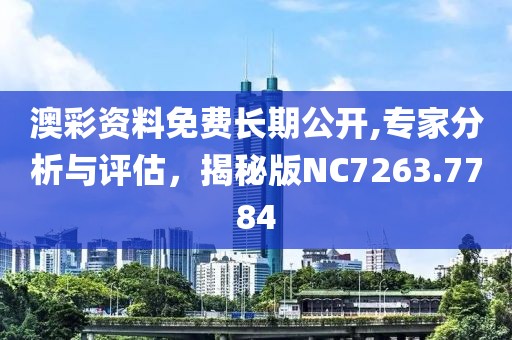 澳彩资料免费长期公开,专家分析与评估，揭秘版NC7263.7784