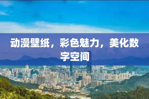 动漫壁纸，彩色魅力，美化数字空间
