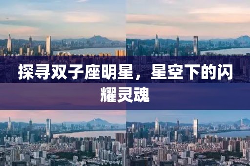 探寻双子座明星，星空下的闪耀灵魂