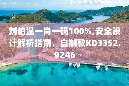 刘伯温一肖一码100%,安全设计解析指南，自制款KD3352.9246