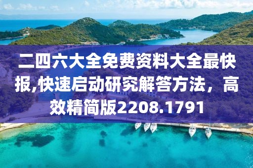 二四六大全免费资料大全最快报,快速启动研究解答方法，高效精简版2208.1791