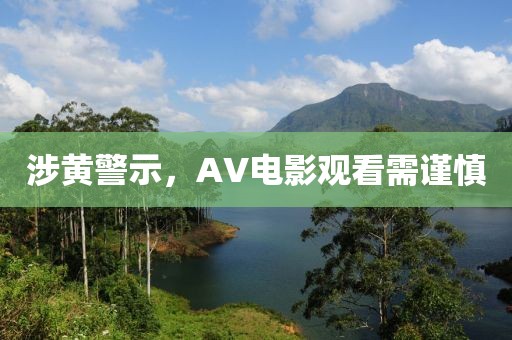 涉黄警示，AV电影观看需谨慎