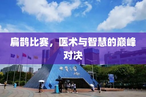扁鹊比赛，医术与智慧的巅峰对决