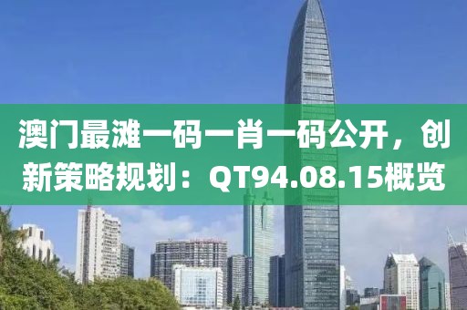 澳门最滩一码一肖一码公开，创新策略规划：QT94.08.15概览