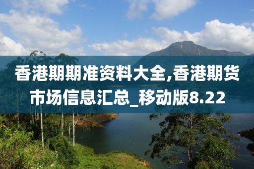 香港期期准资料大全,香港期货市场信息汇总_移动版8.22
