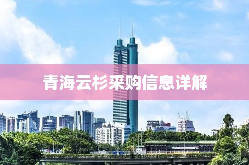 青海云杉采购信息详解