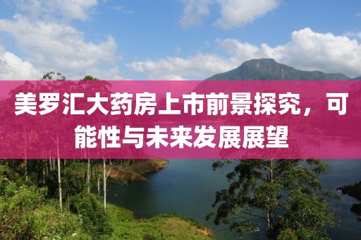 美罗汇大药房上市前景探究，可能性与未来发展展望