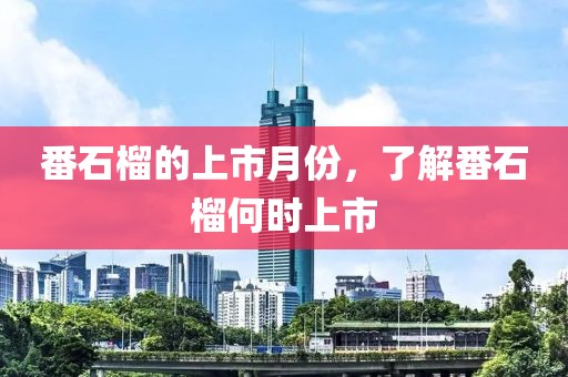 番石榴的上市月份，了解番石榴何时上市