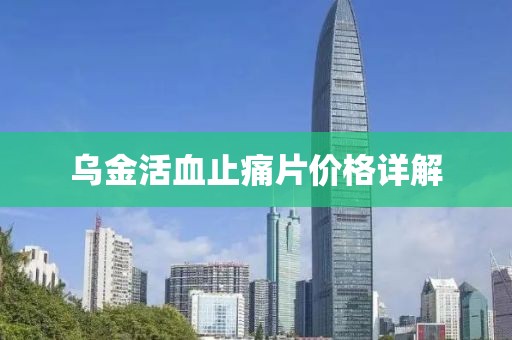 乌金活血止痛片价格详解