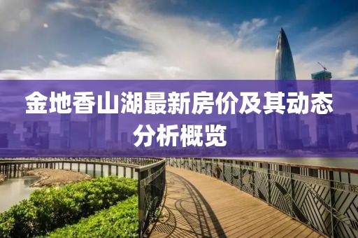 金地香山湖最新房价及其动态分析概览