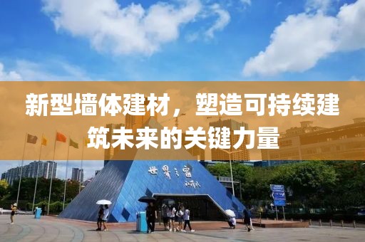 新型墙体建材，塑造可持续建筑未来的关键力量