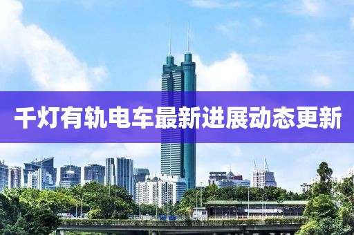 千灯有轨电车最新进展动态更新