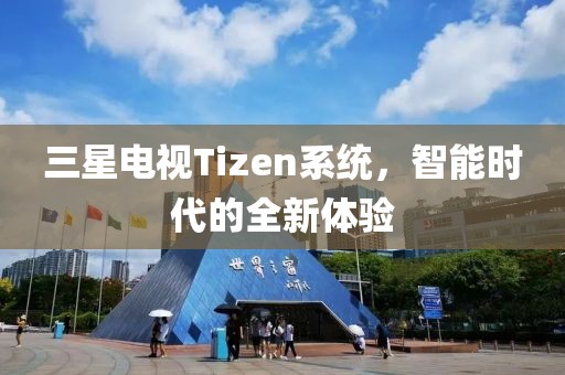 三星电视Tizen系统，智能时代的全新体验