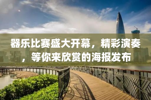 器乐比赛盛大开幕，精彩演奏，等你来欣赏的海报发布