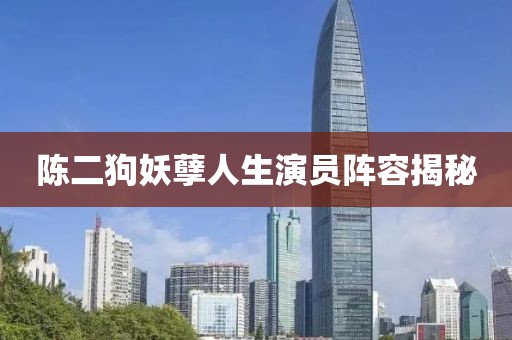 陈二狗妖孽人生演员阵容揭秘