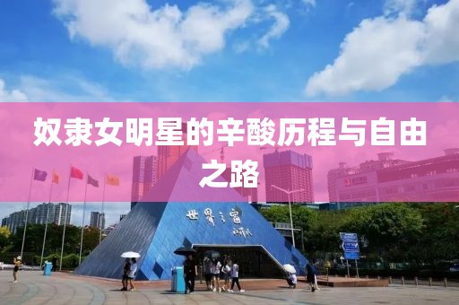 奴隶女明星的辛酸历程与自由之路