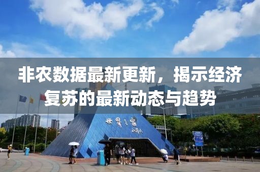 非农数据最新更新，揭示经济复苏的最新动态与趋势