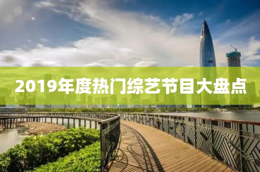 2019年度热门综艺节目大盘点