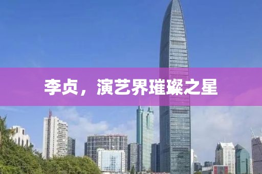 李贞，演艺界璀璨之星
