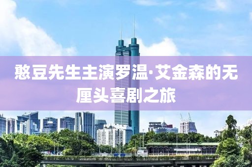 憨豆先生主演罗温·艾金森的无厘头喜剧之旅