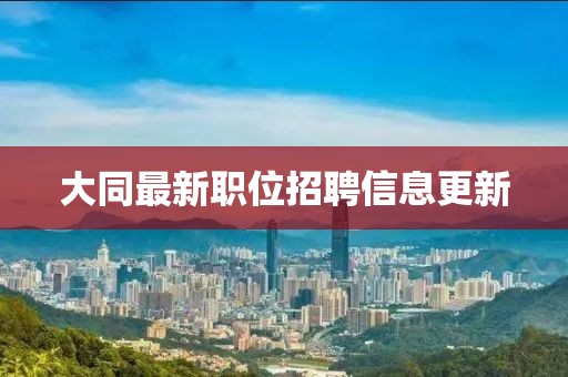 大同最新职位招聘信息更新