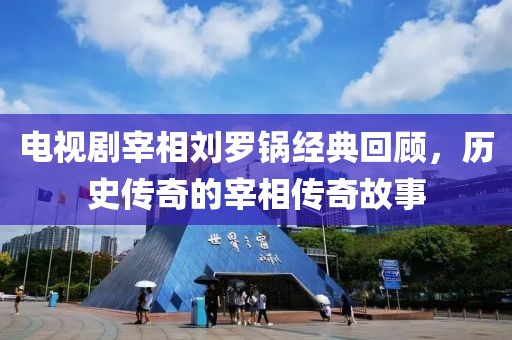 电视剧宰相刘罗锅经典回顾，历史传奇的宰相传奇故事
