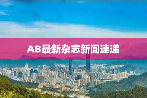 AB最新杂志新闻速递