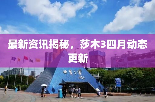 最新资讯揭秘，莎木3四月动态更新