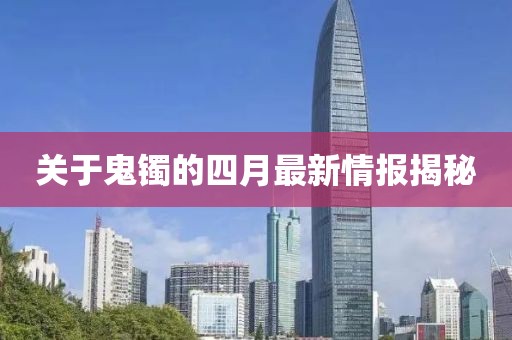 关于鬼镯的四月最新情报揭秘