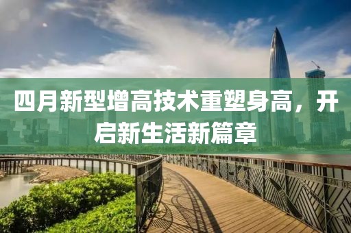 四月新型增高技术重塑身高，开启新生活新篇章
