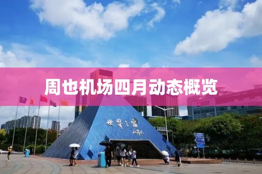 周也机场四月动态概览