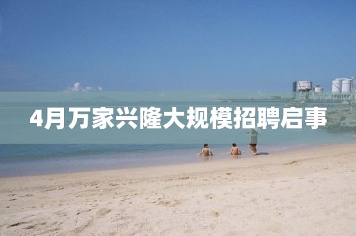4月万家兴隆大规模招聘启事