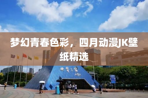 梦幻青春色彩，四月动漫JK壁纸精选