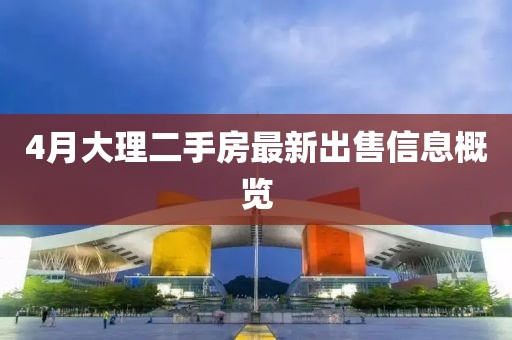4月大理二手房最新出售信息概览