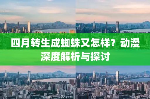 四月转生成蜘蛛又怎样？动漫深度解析与探讨