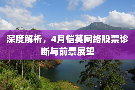 深度解析，4月恺英网络股票诊断与前景展望