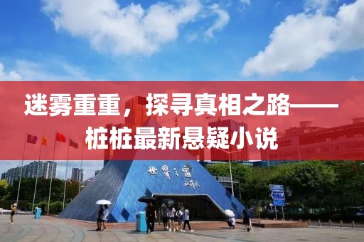 迷雾重重，探寻真相之路——桩桩最新悬疑小说