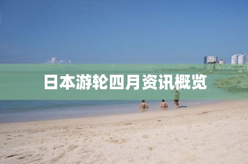 日本游轮四月资讯概览
