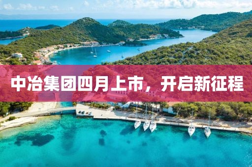 中冶集团四月上市，开启新征程
