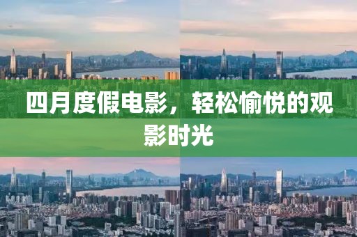 四月度假电影，轻松愉悦的观影时光